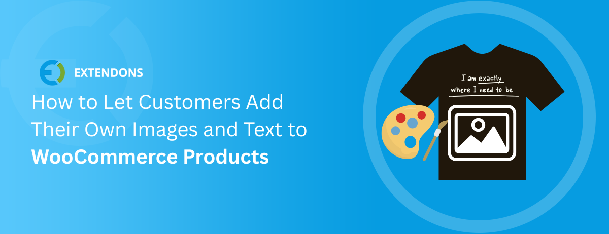 How to Let Customers Add Their Own Images and Text to WooCommerce Products