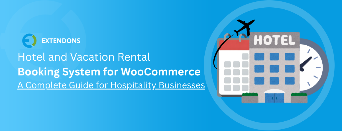 Hotel and Vacation Rental Booking System in WooCommerce: A Complete Guide for Hospitality Businesses