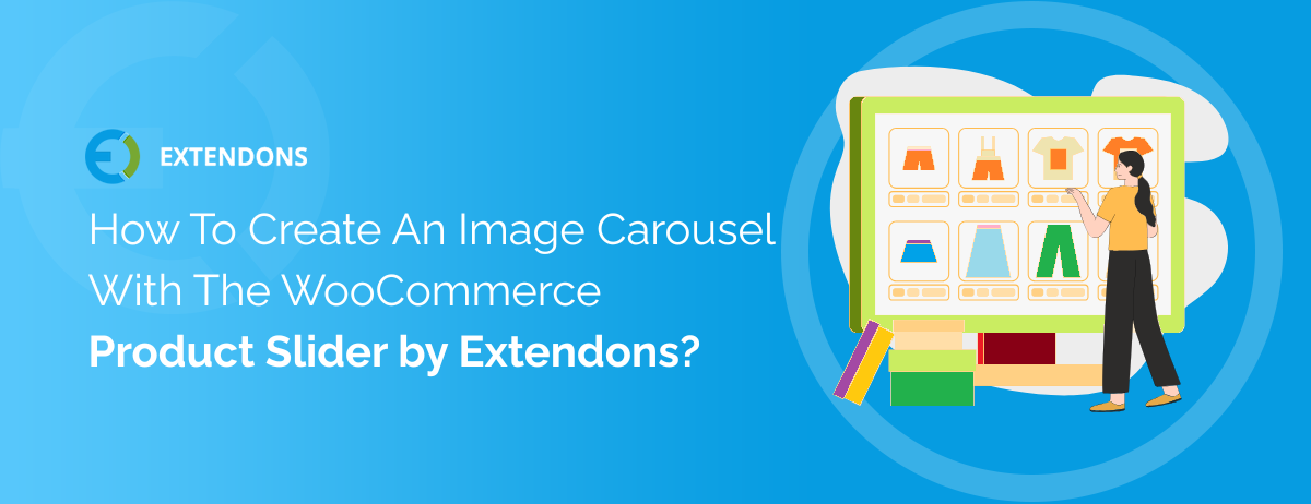 How To Create An Image Carousel With The WooCommerce Product Slider by Extendons?