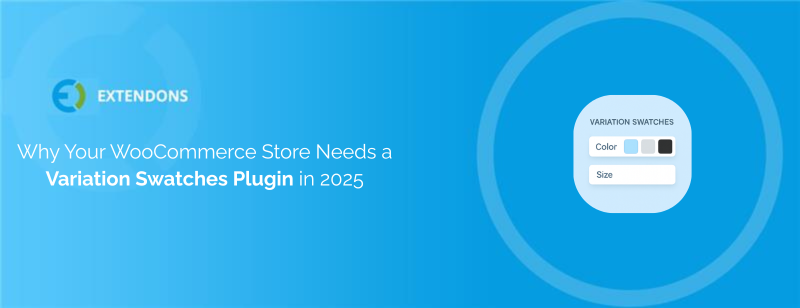 Why Your WooCommerce Store Needs a Variation Swatches Plugin in 2025