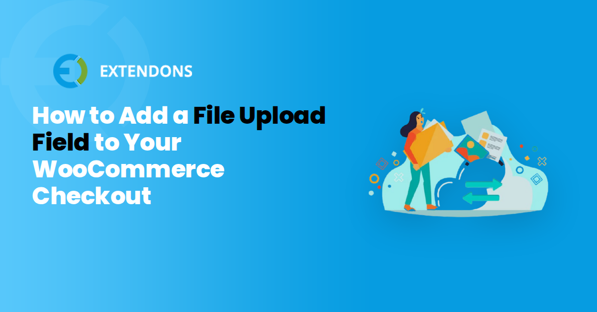 How to Add a File Upload Field to Your WooCommerce Checkout
