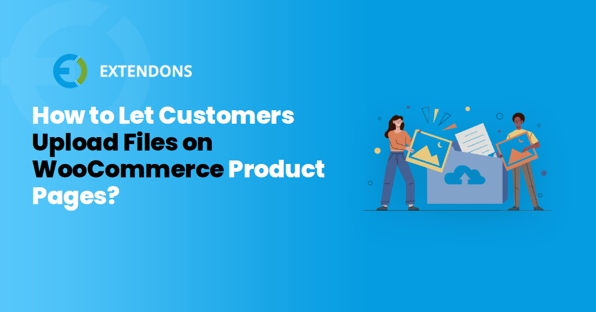 How to Let Customers Upload Files on WooCommerce Product Pages?