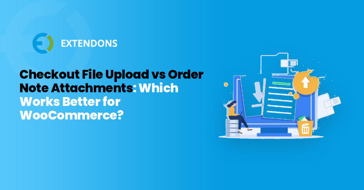 Checkout File Upload vs Order Note Attachments: Which Works Better for WooCommerce?