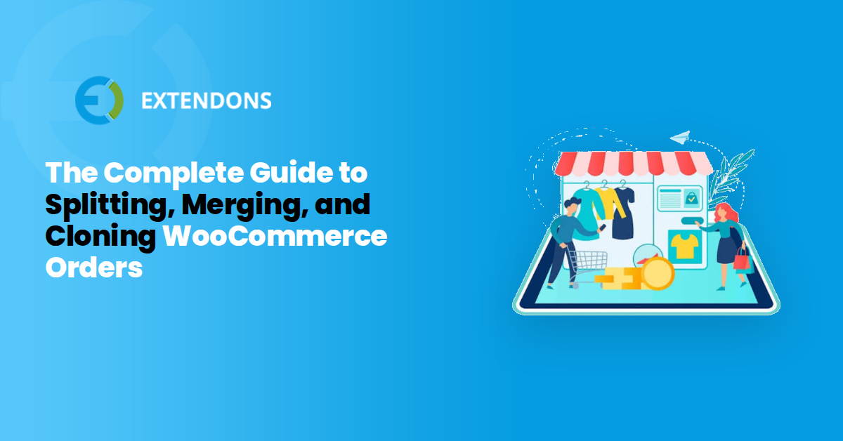 The Complete Guide to Splitting, Merging, and Cloning WooCommerce Orders
