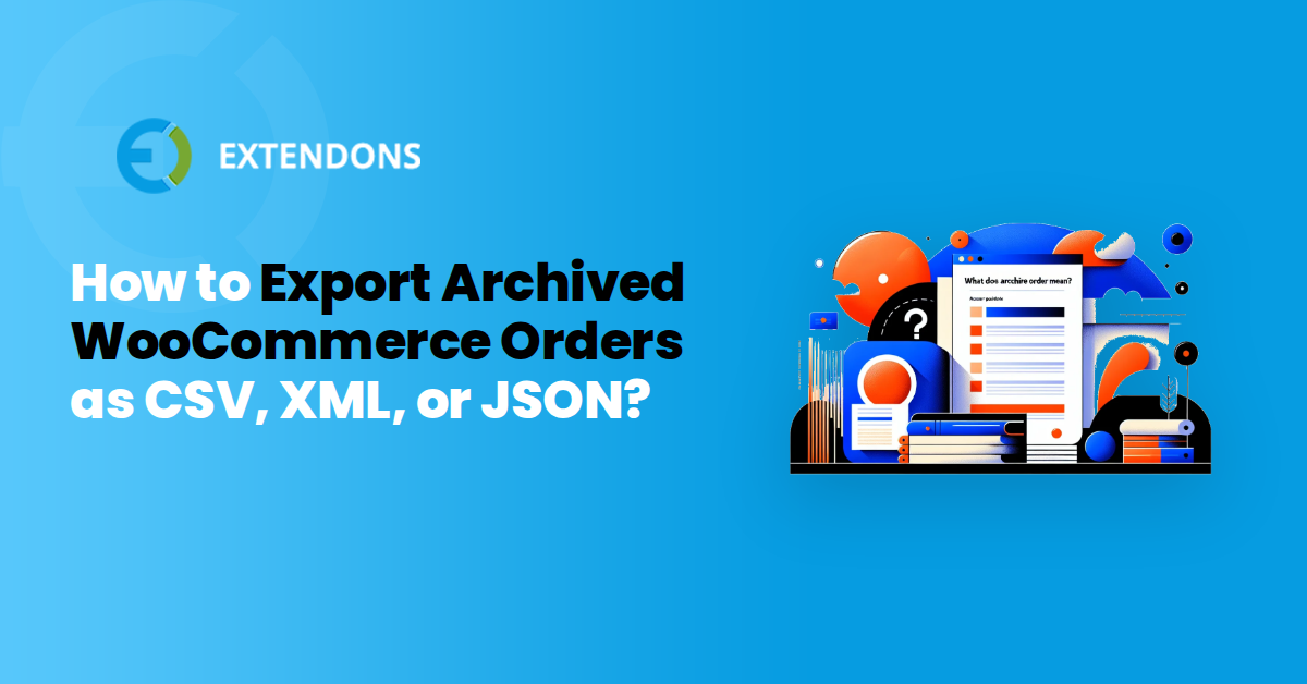 How to Export Archived WooCommerce Orders as CSV, XML, or JSON?