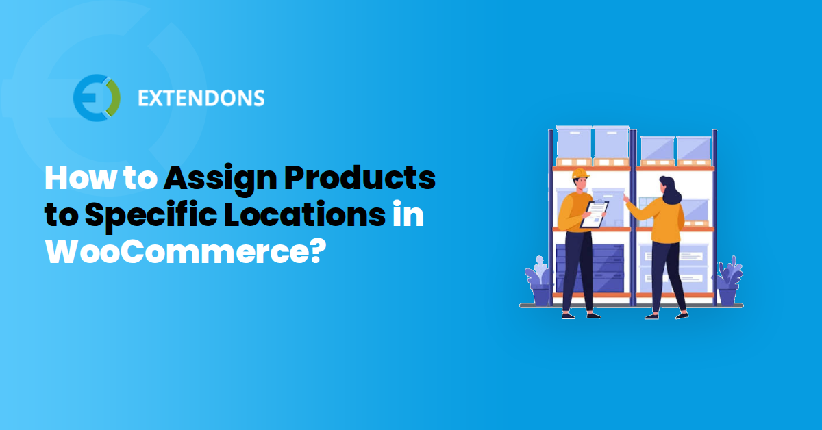 How to Assign Products to Specific Locations in WooCommerce?