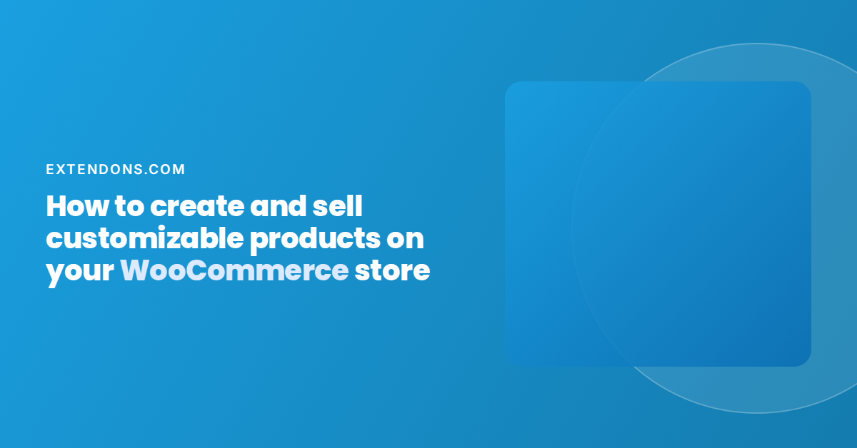 How to create and sell customizable products on your WooCommerce store